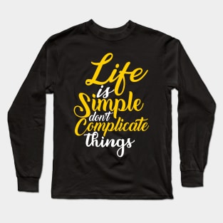 Life is simple don't complicate things Long Sleeve T-Shirt